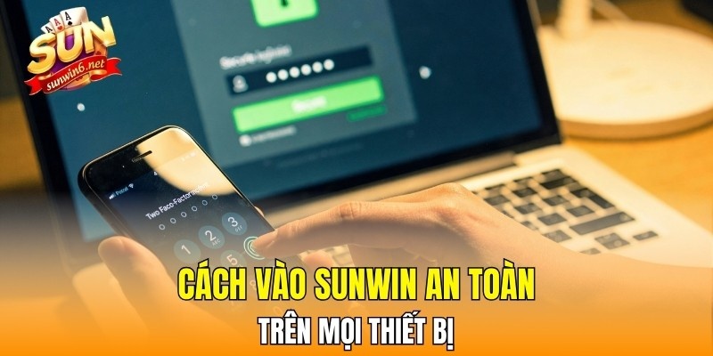 Cách vào Sunwin an toàn trên mọi thiết bị