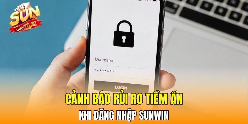 Cảnh báo rủi ro tiềm ẩn khi đăng nhập Sunwin