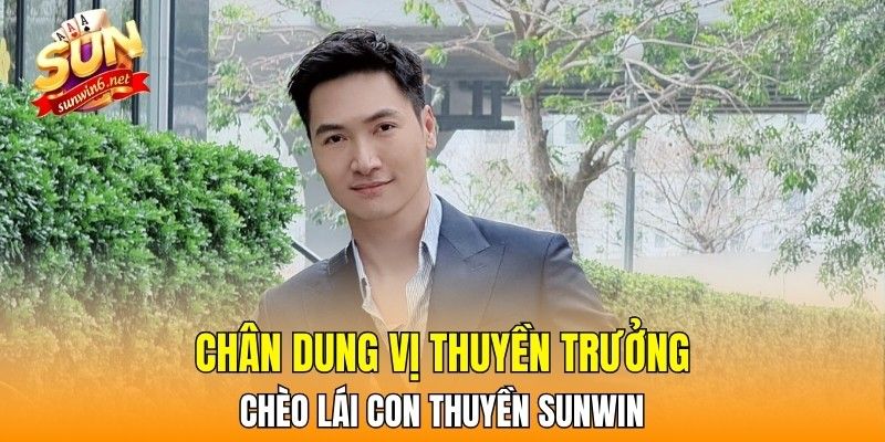 Chân dung vị thuyền trưởng chèo lái con thuyền Sunwin