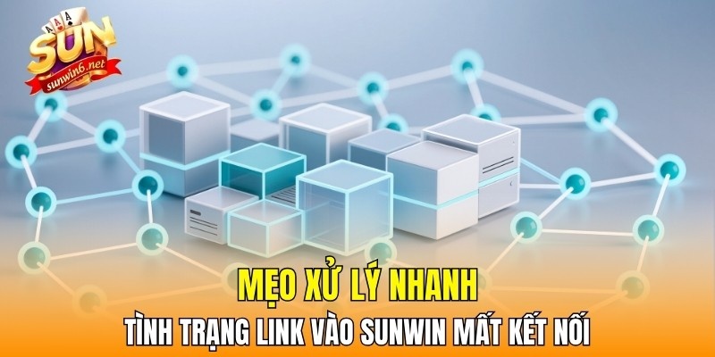 Mẹo xử lý nhanh tình trạng link vào Sunwin mất kết nối