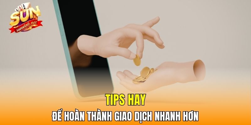 Tips hay để hoàn thành giao dịch nhanh hơn